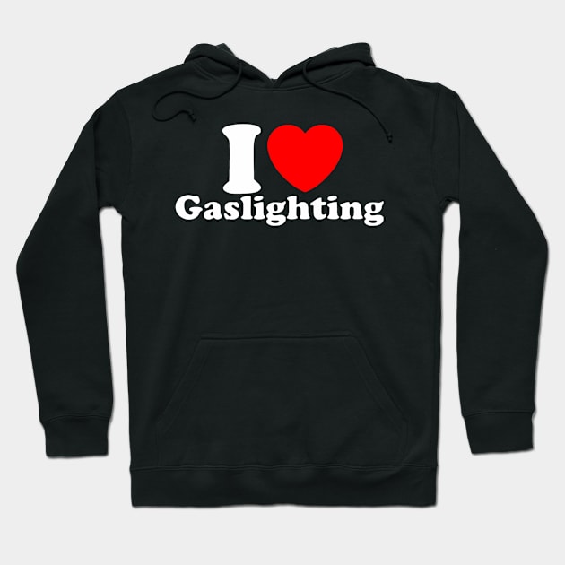 Funny Gaslight I Love Gaslighting I heart Gaslighting Hoodie by Aleem James